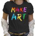 Make Art Painter Artist Teacher Artsy Gift Men Women Kids Women T-Shirt