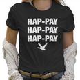 Duck Dynasty Phil Robertson Happay Happay Happay Duck Women T-Shirt