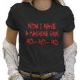 Funny Christmas Now I Have A Machine Gun Ho Ho Ho Women T-Shirt