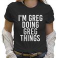 Im Greg Doing Greg Things Cute Gift Funny Christmas Gift Idea Women T-Shirt