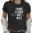 I Have A Very Hot Psychotic Wife Funny Women T-Shirt