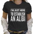 I Am Just Here To Establish An Alibi Wine Lovers Funny Tshirt Women T-Shirt