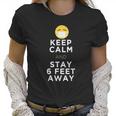 Keep Calm And Stay 6 Feet Away Funny Sarcastic Joke Social Distancing Women T-Shirt