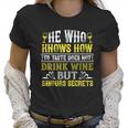 He Who Knows How To Taste Does Not Dink Wine Women T-Shirt