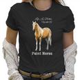 Life Is Better With A Paint Horse Palomino Pinto Women T-Shirt