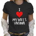 I Love My Wifes Vagina Humor Husband Gift Women T-Shirt