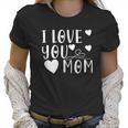 Mothers Day Gift I Love You Mom Women T-Shirt