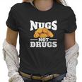 Nugs Not Drugs Funny Chicken Nugget Women T-Shirt