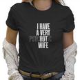 I Have A Very Psychotic Hot Wife Funny Husband Gift Fun Women T-Shirt