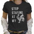 Stop Staring At My Cock Funny Sarcastic Chicken Women T-Shirt