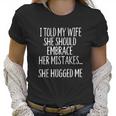 I Told My Wife To Embrace Her Mistakes Women T-Shirt