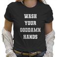 Wash Your Goddamn Hands Funny Women T-Shirt