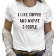 I Like Coffee And Maybe 3 People Funny Sarcastic Women T-Shirt