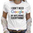 I Dont Need Google My Wife Knows Everything Women T-Shirt