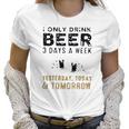 I Only Drink Beer 3 Days A Week Awesome 2022 Gift Women T-Shirt