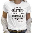 Being My Sister Is Really The Only Gift You Need Interesting 2022 Gift Women T-Shirt