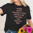 Women Aren’T Rehabilitation Centers For Unstable And Insecure Men Shirt Women T-Shirt Gifts for Her