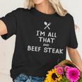 I Am All That And Beef Steak Funny Eating Food Lovers Women T-Shirt Gifts for Her