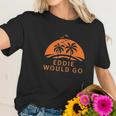 Custom Brother Eddie Would Go Womens Ladys Women T-Shirt Gifts for Her