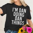 I Am Dan Doing Dan Things Funny Christmas Gift Idea Women T-Shirt Gifts for Her