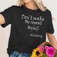 Dot Make Me Repeat Myself Funny History Teacher Nerdy Geek Women T-Shirt Gifts for Her