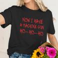 Funny Christmas Now I Have A Machine Gun Ho Ho Ho Women T-Shirt Gifts for Her