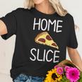 Funny Home Slice Pizza Pun Joke Sarcastic Family Women T-Shirt Gifts for Her