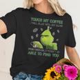 Grinch Touch My Coffee I Will Slap You So Hard Women T-Shirt Gifts for Her