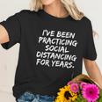 I‘Ve Been Practicing Social Distancing For Years Women T-Shirt Gifts for Her