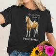 Life Is Better With A Paint Horse Palomino Pinto Women T-Shirt Gifts for Her