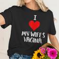 I Love My Wifes Vagina Women T-Shirt Gifts for Her