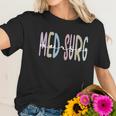 Med Surg Nurse Appreciation Rn Medicalgiftsurgical Nursing Gift Women T-Shirt Gifts for Her