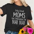 Nai Nai Gift Only Great Moms Get Promoted To Gift Women T-Shirt Gifts for Her