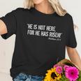 He Is Not Here For He Has Risen Matthew 286 Jesus Women T-Shirt Gifts for Her