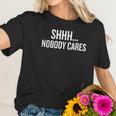 Shhh Nobody Cares Gift Halloween Christmas Funny Cool Hol Women T-Shirt Gifts for Her