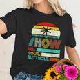 Show Me Your Butthole Funny Joke Sarcastic Family Women T-Shirt Gifts for Her