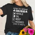 How To Speak Irish Whale Oil Beef Hooked St Patricks T-Shirt Women T-Shirt Gifts for Her