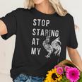 Stop Staring At My Cock Funny Sarcastic Chicken Women T-Shirt Gifts for Her