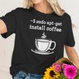 Sudo Apt Get Install Coffee Women T-Shirt Gifts for Her