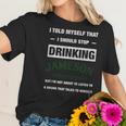 I Told Myself That I Should Stop Drinking Jameson Irish Whiskey Women T-Shirt Gifts for Her