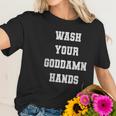 Wash Your Goddamn Hands Funny Women T-Shirt Gifts for Her