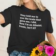 They Told Me To Use The Brain God Gave Me Now Im Atheist Women T-Shirt Gifts for Her