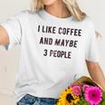 I Like Coffee And Maybe 3 People Funny Sarcastic Women T-Shirt Gifts for Her