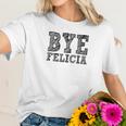 Funny Saying Bye Felicia For Men And Women Women T-Shirt Gifts for Her