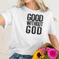 Good Without God Godless Atheist Funny Atheism Meme Women T-Shirt Gifts for Her