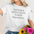 Having A Weird Mom Builds Character Black Graphic Women T-Shirt Gifts for Her