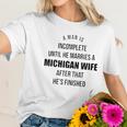 A Man Is Incomplete Until He Marries A Michigan Wife After That Awesome 2022 Gift Women T-Shirt Gifts for Her