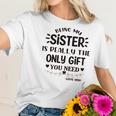 Being My Sister Is Really The Only Gift You Need Interesting 2022 Gift Women T-Shirt Gifts for Her