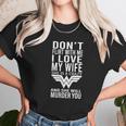 Don’T Flirt With Me I Love My Wife She Is A Crazy And She Will Munder You Women T-Shirt Gifts for Women