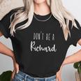 Womens Dont Be A Richard Dont Be A Dick Funny Sarcasm Women T-Shirt Gifts for Women